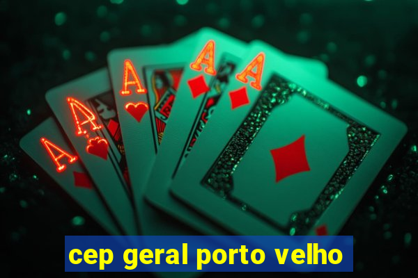 cep geral porto velho